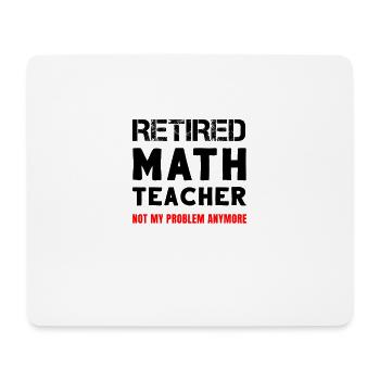 Retired Math Teacher Retirement Not My Problem - Mouse Pad (horizontal) - white - Front