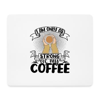 I am only as strong as my Coffee - Mousepad (Querformat) - Weiß - Vorne
