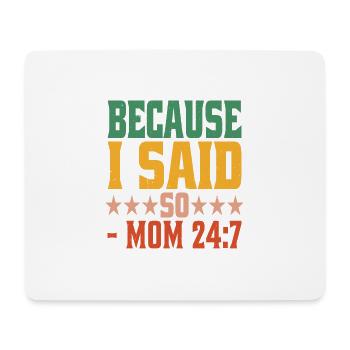 Because I Said So - Mom 24:7-24 - Mouse Pad (horizontal) - white - Front