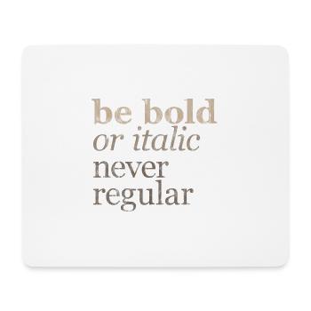 Be Bold Or Italic, Never Regular 3 - Mouse Pad (horizontal) - white - Front