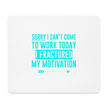 I Can't Come To Work, I Fractured My Motivation 4 - Mouse Pad (horizontal) - white - Front