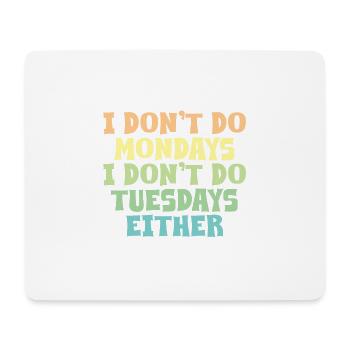I Don't Do Mondays I Don't Do Tuesdays Either - Mouse Pad (horizontal) - white - Front
