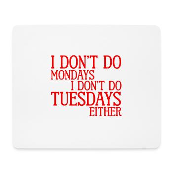 I Don't Do Mondays I Don't Do Tuesdays Either 2 - Mouse Pad (horizontal) - white - Front