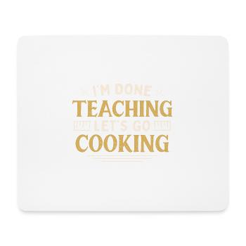 I'm Done Teaching Let's Go Cooking Funny Teacher - Mouse Pad (horizontal) - white - Front