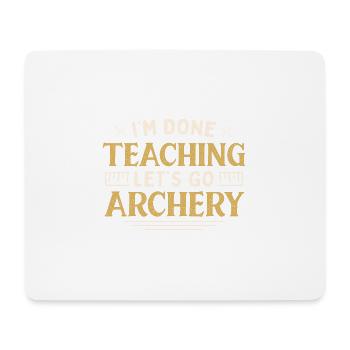 I'm Done Teaching Let's Go Archery Funny Teacher - Mouse Pad (horizontal) - white - Front
