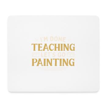 I'm Done Teaching Let's Go Painting Funny Teacher - Mousepad (Querformat) - Weiß - Vorne