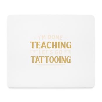 I'm Done Teaching Let's Go Tattooing Funny - Mousepad (Querformat) - Weiß - Vorne