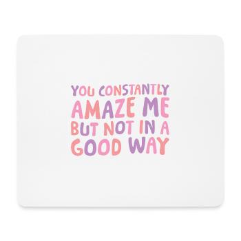 You Constantly Amaze Me But Not In A Good Way 6 - Mousepad (Querformat) - Weiß - Vorne