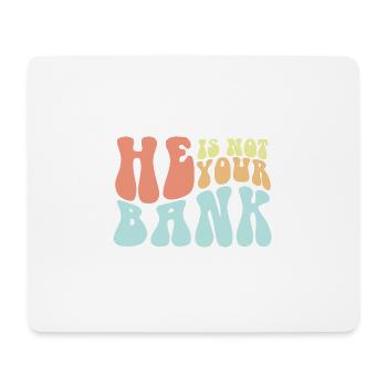 He Is Not Your Bank Funny Messy Break Up Quotes - Mouse Pad (horizontal) - white - Front