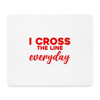 I Cross The Line Everyday 2 - Mouse Pad (horizontal) - white - Front