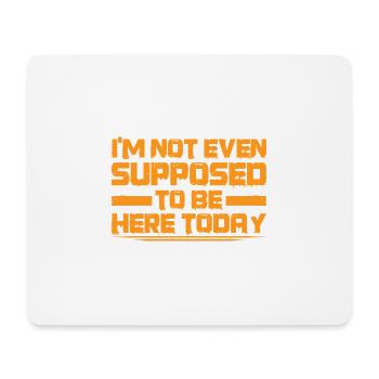 I'm Not Even Supposed To Be Here Today 3 - Mouse Pad (horizontal) - white - Front