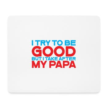 I try to be good but I take after my dad 3 - Mouse Pad (horizontal) - white - Front