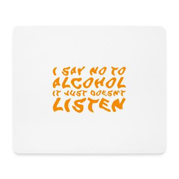 I Say No To Alcohol It Just Doesn't Listen - Mouse Pad (horizontal) - white - Front
