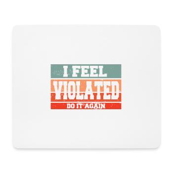 I Feel Violated Do It Again Sarcastic Offensive - Mousepad (Querformat) - Weiß - Vorne