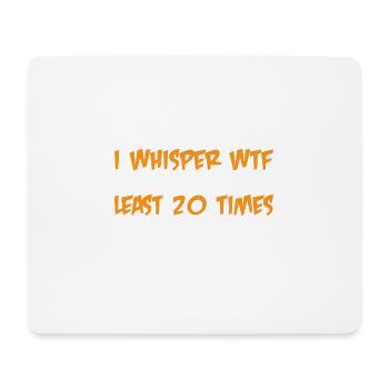 I Whisper WTF To Myself At Least 20 Times A Day 3 - Mousepad (Querformat) - Weiß - Vorne