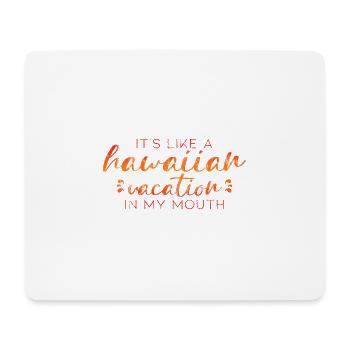 It's Like A Hawaiian Vacation In My Mouth 3 - Mouse Pad (horizontal) - white - Front