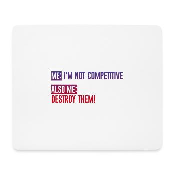 Me, Not Competitive, Also Me, Destroy Them! 4 - Mouse Pad (horizontal) - white - Front