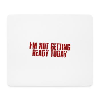 I'm Not Getting Ready Today 4 - Mousepad (Querformat) - Weiß - Vorne