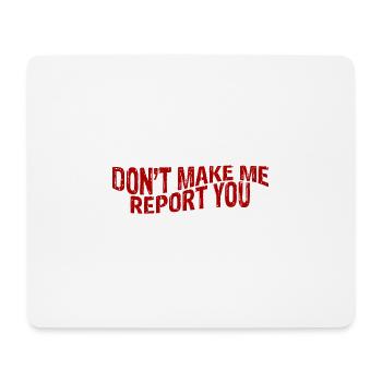 Don't Make Me Report You 3 - Mouse Pad (horizontal) - white - Front