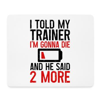 I Told My Trainer I'm Gonna Die And He Said, More3 - Mousepad (Querformat) - Weiß - Vorne