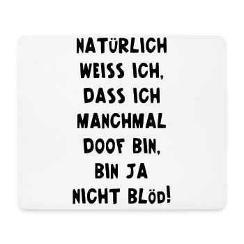Natürlich Weiss Ich Dass Ich Manchmal Doof Bin - Mousepad (Querformat) - Weiß - Vorne