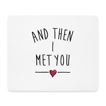 AND THEN I MET YOU LOVE QUOTE - Mouse Pad (horizontal) - white - Front
