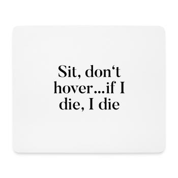T-Shirt "Sit, don't hover...if i die, i die" - Mousepad (Querformat) - Weiß - Vorne