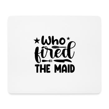 Who fired the maid? - Mouse Pad (horizontal) - white - Front