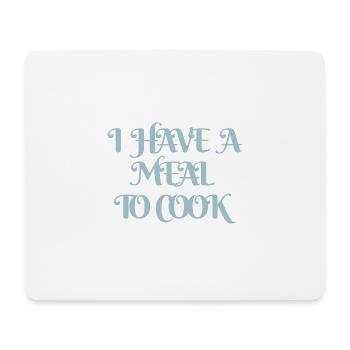 i have a meal to cook design for cooking evenings - Mouse Pad (horizontal) - white - Front