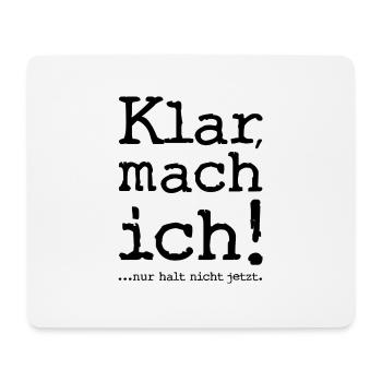 Klar, mach ich! ...nur halt nicht jetzt! - Spruch - Mousepad (Querformat) - Weiß - Vorne