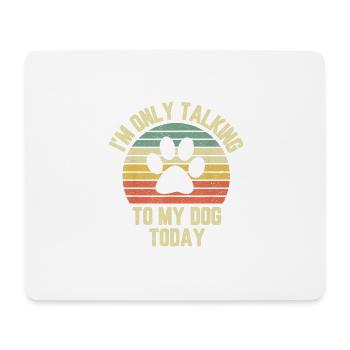 Only Talking To My Dog Today Shirt Funny Dog Lover - Mouse Pad (horizontal) - white - Front