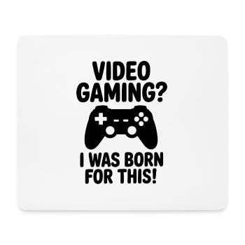Video gaming. I was born for it. (E-sports quote) - Mouse Pad (horizontal) - white - Front
