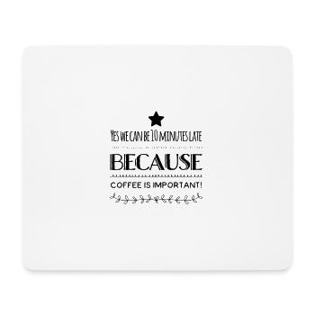 Yes We Can Be 10 Minutes Late Because Coffee Is... - Mouse Pad (horizontal) - white - Front