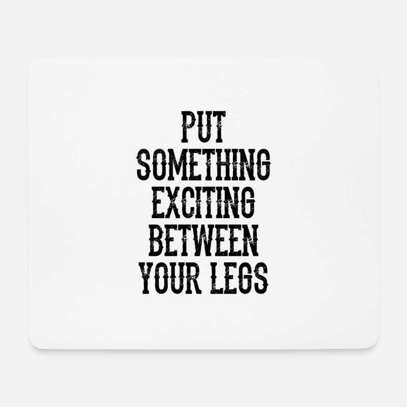 Put Something Exciting Between Your Legs - Mouse Pad (horizontal) - white