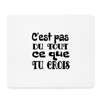 c est pas du tout ce que tu crois - Tapis de souris (format paysage) - blanc - Devant