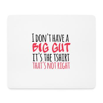 I don't have a big gut, it's the tshirt... - Mouse Pad (horizontal) - white - Front