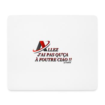 J ai pas qu'ca à foutre ciao !! - Tapis de souris (format paysage) - blanc - Devant