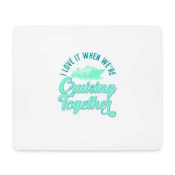 I Love It When We're Cruising Together Cruise - Mouse Pad (horizontal) - white - Front