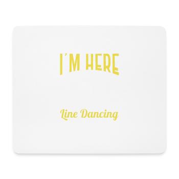 I'm Here Because Line Dancing for Dancers - Mouse Pad (horizontal) - white - Front