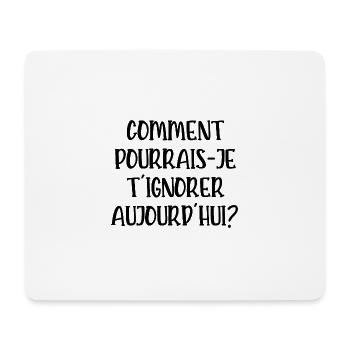 comment pourrais-je t'ignorer aujourd'hui - Tapis de souris (format paysage) - blanc - Devant