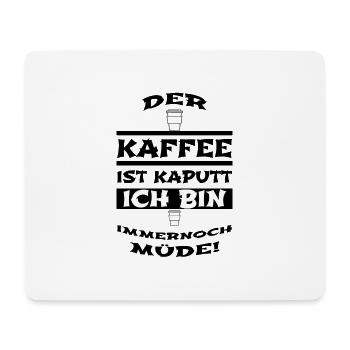 Kaffee - Der Kaffee ist kaputt Ich bin immernoch m - Mousepad (Querformat) - Weiß - Vorne