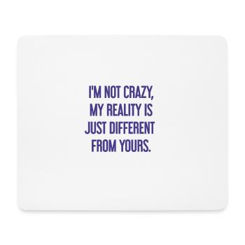 I'm not crazy – my reality is different - Mouse Pad (horizontal) - white - Front