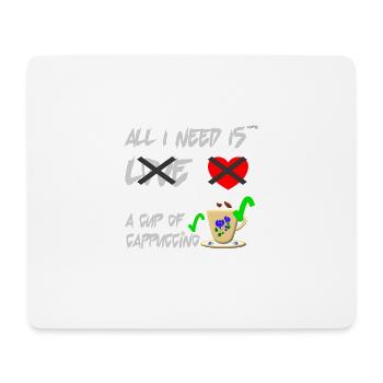 All I need is a cup of cappuccino, but not Love - Mouse Pad (horizontal) - white - Front