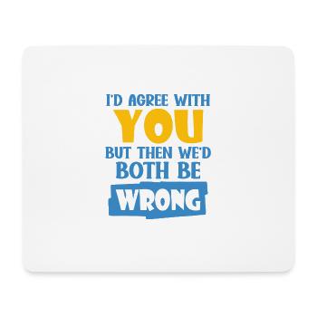 I'd Agree With You But Then We'd Both Be Wrong - Mouse Pad (horizontal) - white - Front
