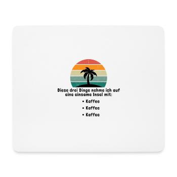 Drei Dinge auf eine einsame Insel Kaffee - Mousepad (Querformat) - Weiß - Vorne