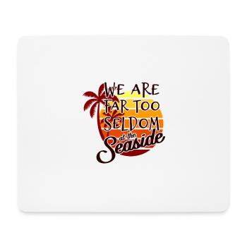 We are far too seldom at the seaside - Mouse Pad (horizontal) - white - Front