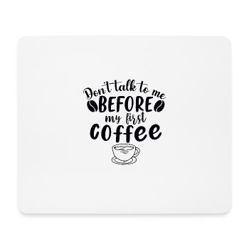 Don't talk to me. I need a coffee first - Mouse Pad (horizontal) - white - Front