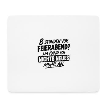 Acht Stunden vor Feierabend - Da fang ich nichts N - Mousepad (Querformat) - Weiß - Vorne