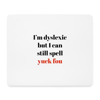 im dyslexic but I can still spell yuck for - Mouse Pad (horizontal) - white - Front