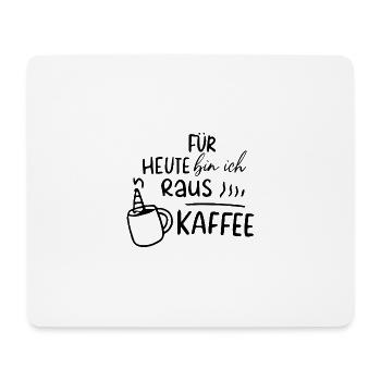 Für heute bin ich raus - Kaffee Motivation Morgen - Mousepad (Querformat) - Weiß - Vorne